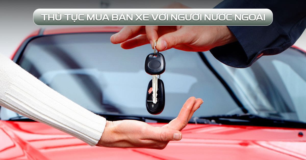 thủ tục mua bán xe với người nước ngoài
